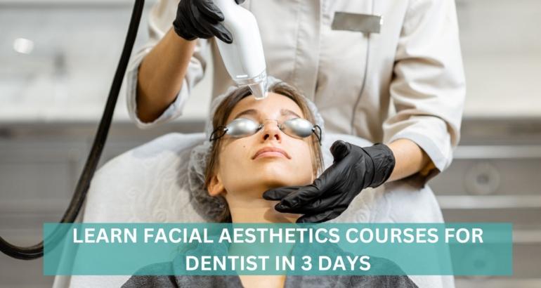 Learn Facial Aesthetics Courses For Dentists In 3 Days